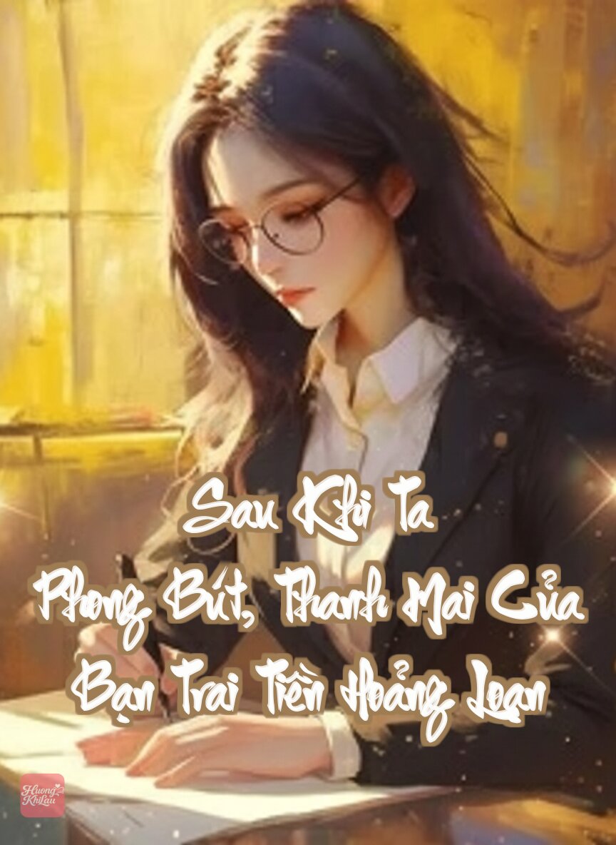 Sau Khi Ta Phong Bút, Thanh Mai Của Bạn Trai Tiền Hoảng Loạn