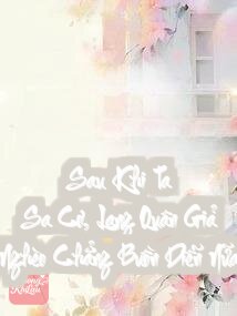 Sau Khi Ta Sa Cơ, Lang Quân Giả Nghèo Chẳng Buồn Diễn Nữa