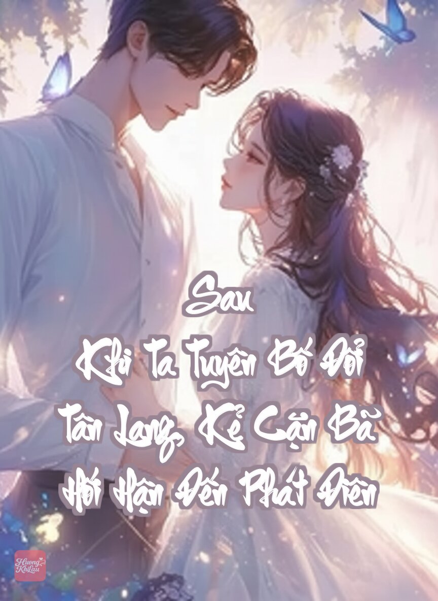Sau Khi Ta Tuyên Bố Đổi Tân Lang, Kẻ Cặn Bã Hối Hận Đến Phát Điên