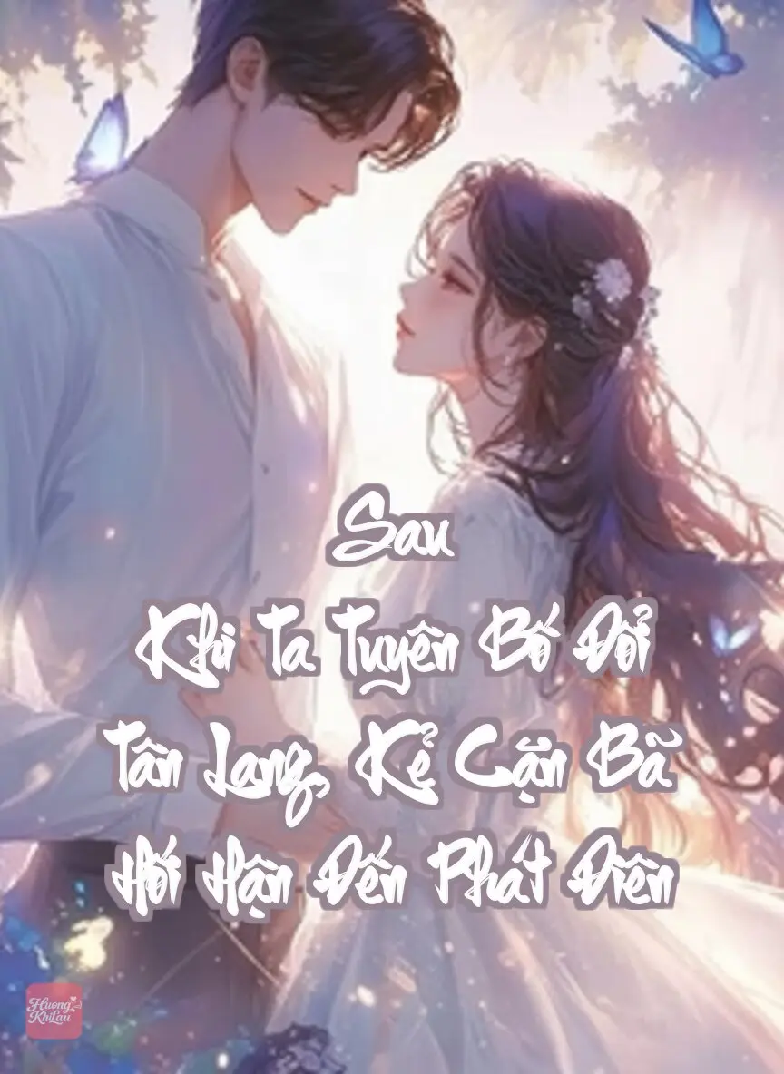 Sau Khi Ta Tuyên Bố Đổi Tân Lang, Kẻ Cặn Bã Hối Hận Đến Phát Điên