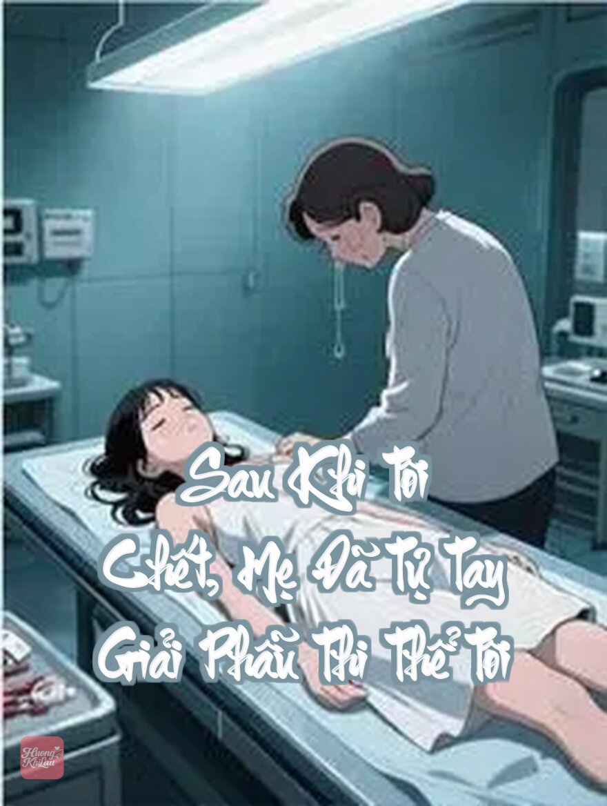 Sau Khi Tôi Chết, Mẹ Đã Tự Tay Giải Phẫu Thi Thể Tôi