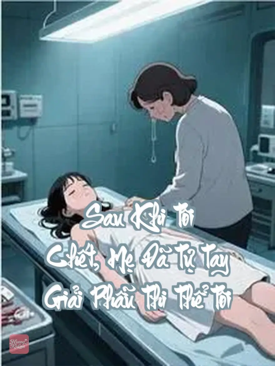 Sau Khi Tôi Chết, Mẹ Đã Tự Tay Giải Phẫu Thi Thể Tôi