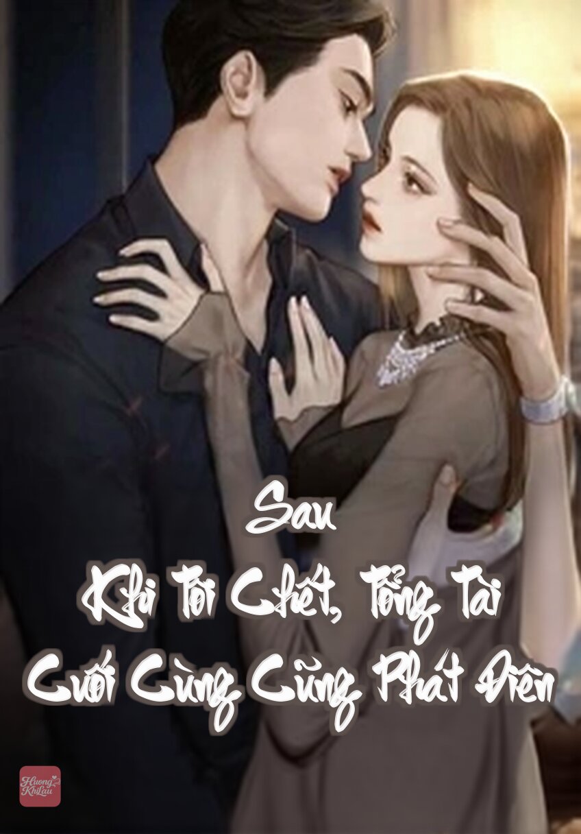 Sau Khi Tôi Chết, Tổng Tài Cuối Cùng Cũng Phát Điên