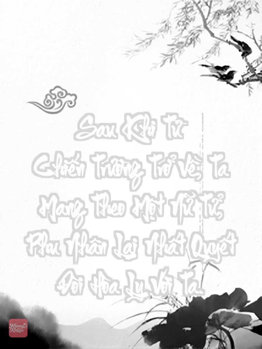 Sau Khi Từ Chiến Trường Trở Về, Ta Mang Theo Một Nữ Tử, Phu Nhân Lại Nhất Quyết Đòi Hòa Ly Với Ta.