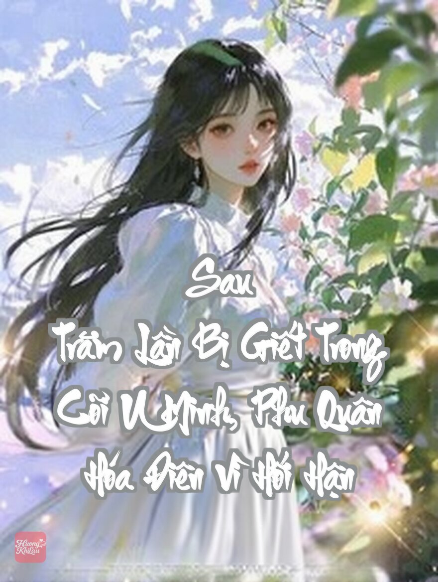 Sau Trăm Lần Bị Giết Trong Cõi U Minh, Phu Quân Hóa Điên Vì Hối Hận