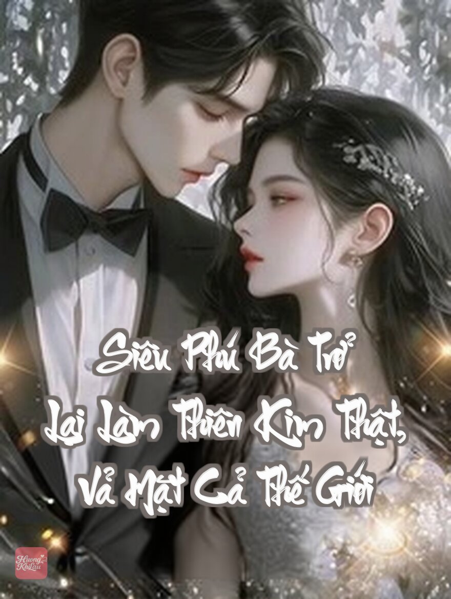 Siêu Phú Bà Trở Lại Làm Thiên Kim Thật, Vả Mặt Cả Thế Giới