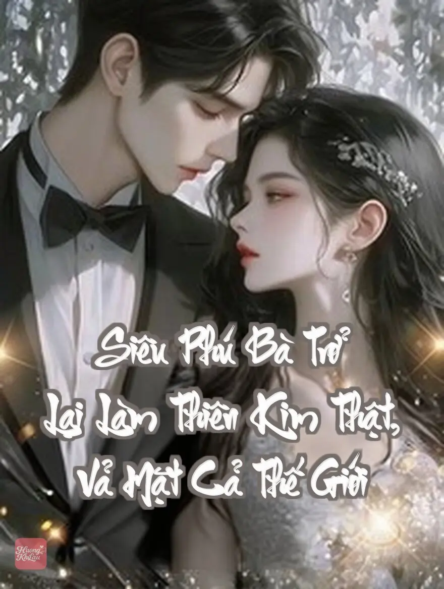 Siêu Phú Bà Trở Lại Làm Thiên Kim Thật, Vả Mặt Cả Thế Giới
