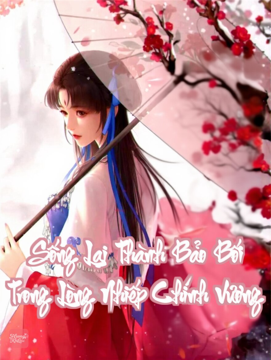 Sống Lại Thành Bảo Bối Trong Lòng Nhiếp Chính Vương