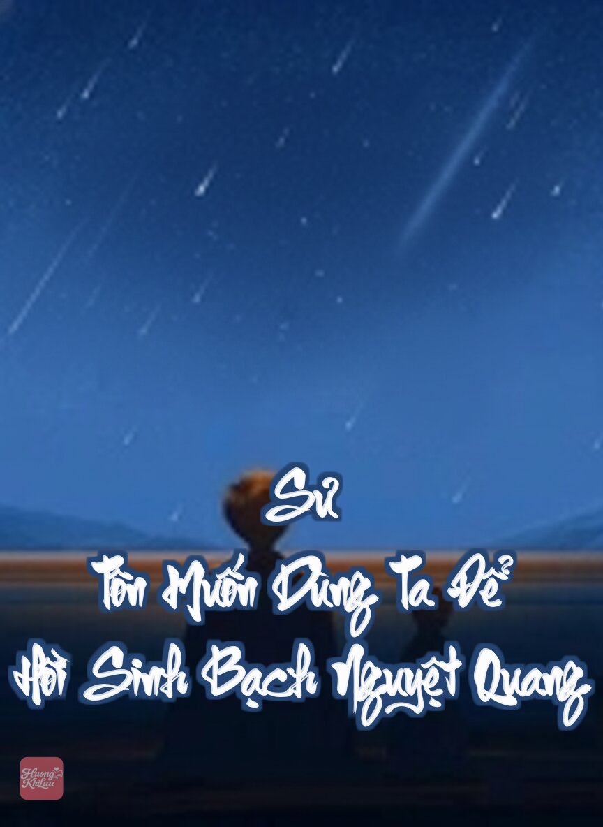 Sư Tôn Muốn Dùng Ta Để Hồi Sinh Bạch Nguyệt Quang