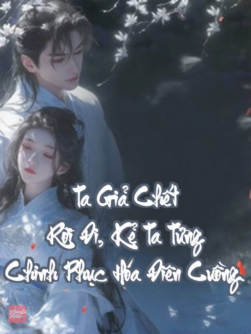 Ta Giả Chết Rời Đi, Kẻ Ta Từng Chinh Phục Hóa Điên Cuồng.