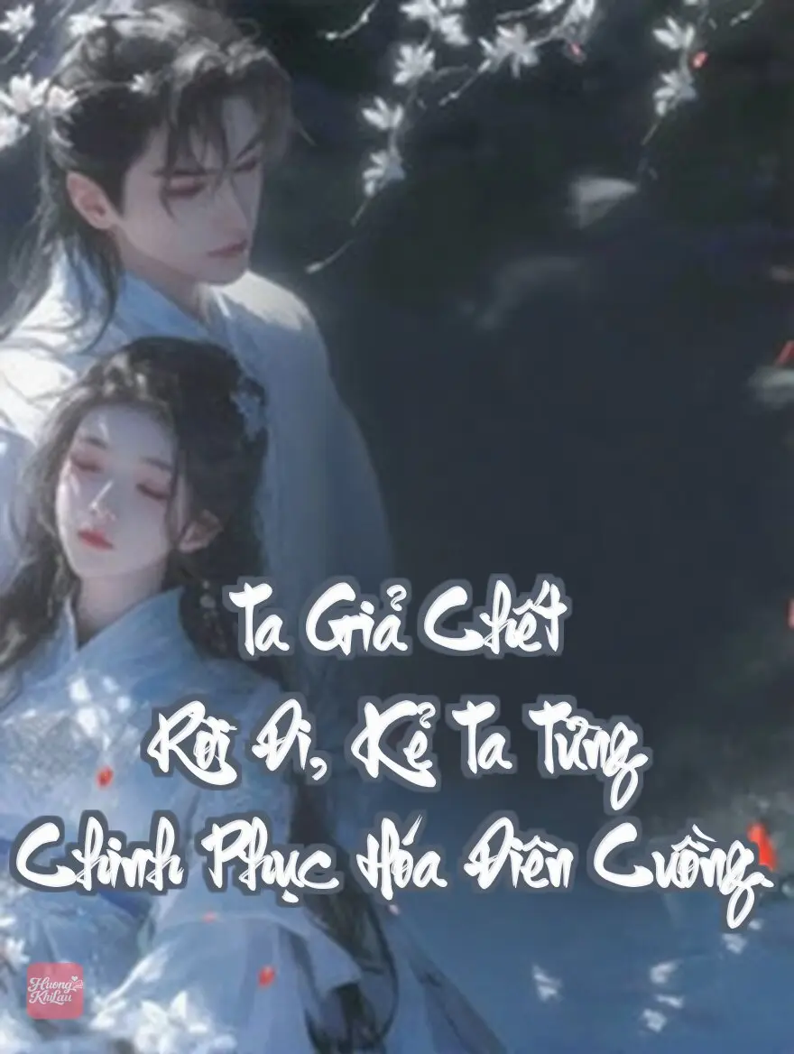 Ta Giả Chết Rời Đi, Kẻ Ta Từng Chinh Phục Hóa Điên Cuồng