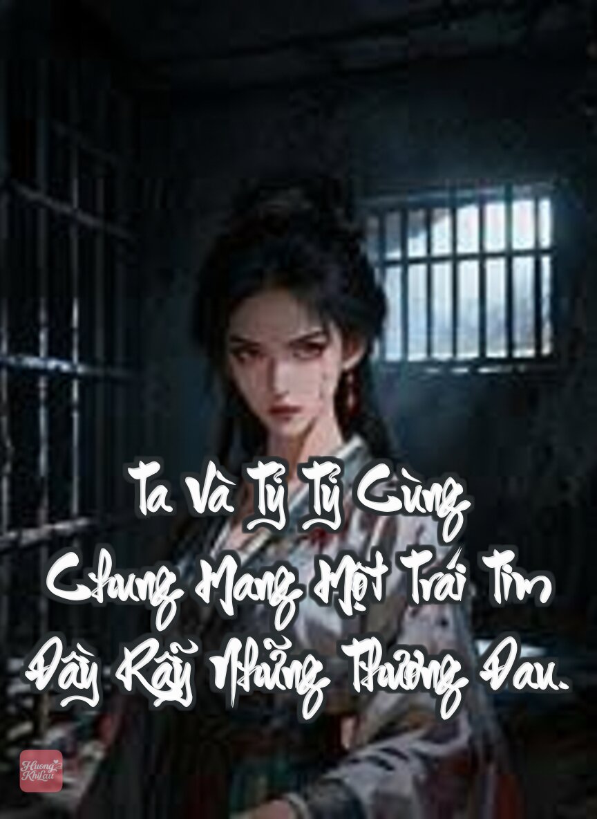 Ta Và Tỷ Tỷ Cùng Chung Mang Một Trái Tim Đầy Rẫy Những Thương Đau.
