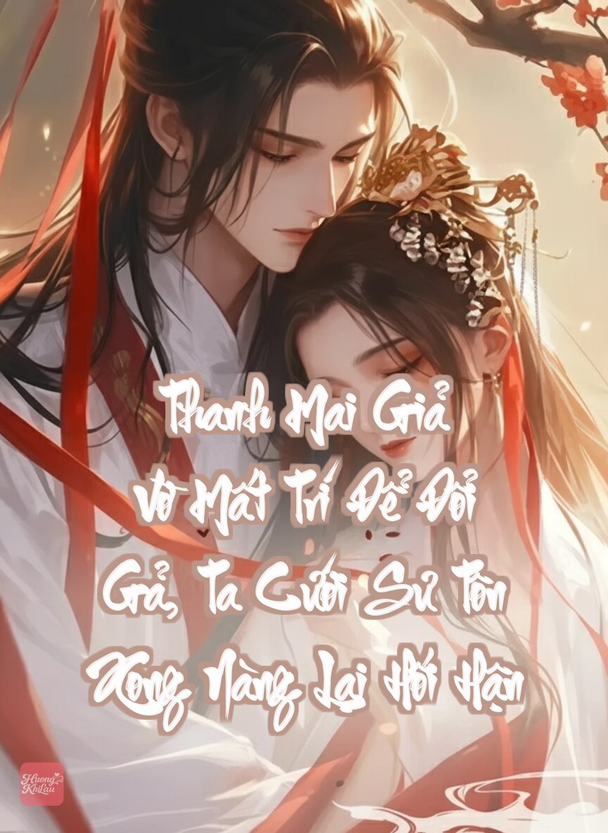 Thanh Mai Giả Vờ Mất Trí Để Đổi Gả, Ta Cưới Sư Tôn Xong Nàng Lại Hối Hận