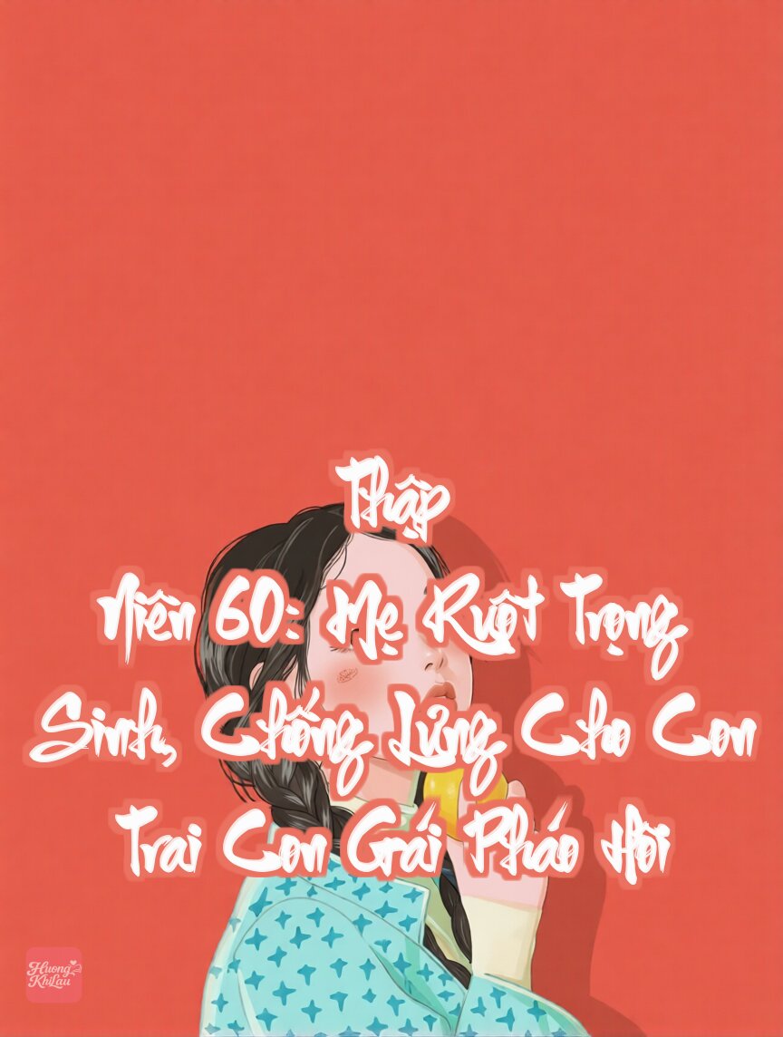 Thập Niên 60: Mẹ Ruột Trọng Sinh, Chống Lưng Cho Con Trai Con Gái Pháo Hôi