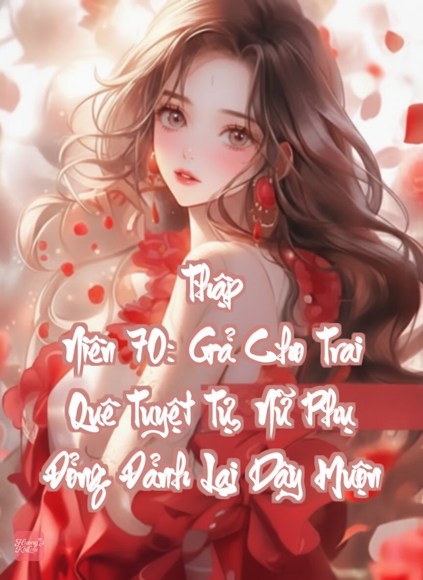 Thập Niên 70: Gả Cho Trai Quê Tuyệt Tự, Nữ Phụ Đỏng Đảnh Lại Dậy Muộn