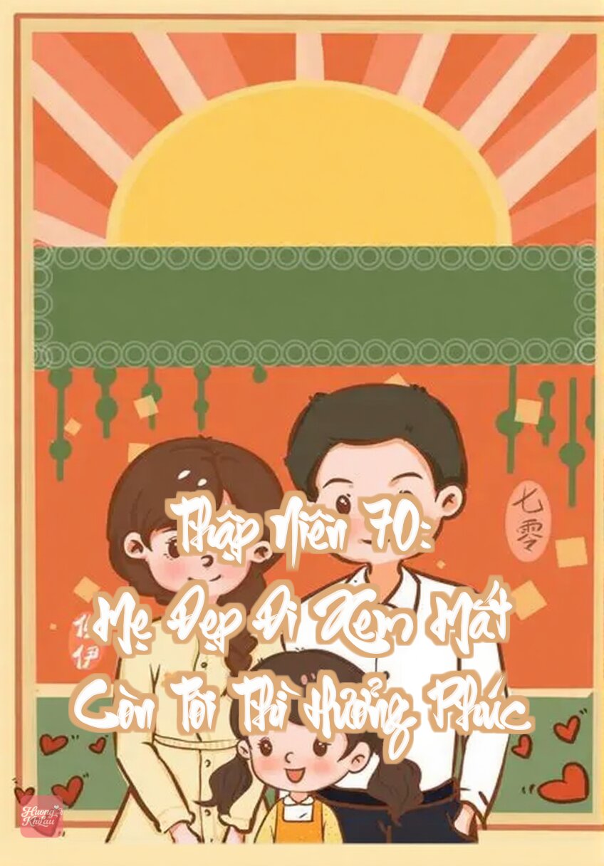 Thập Niên 70: Mẹ Đẹp Đi Xem Mắt Còn Tôi Thì Hưởng Phúc
