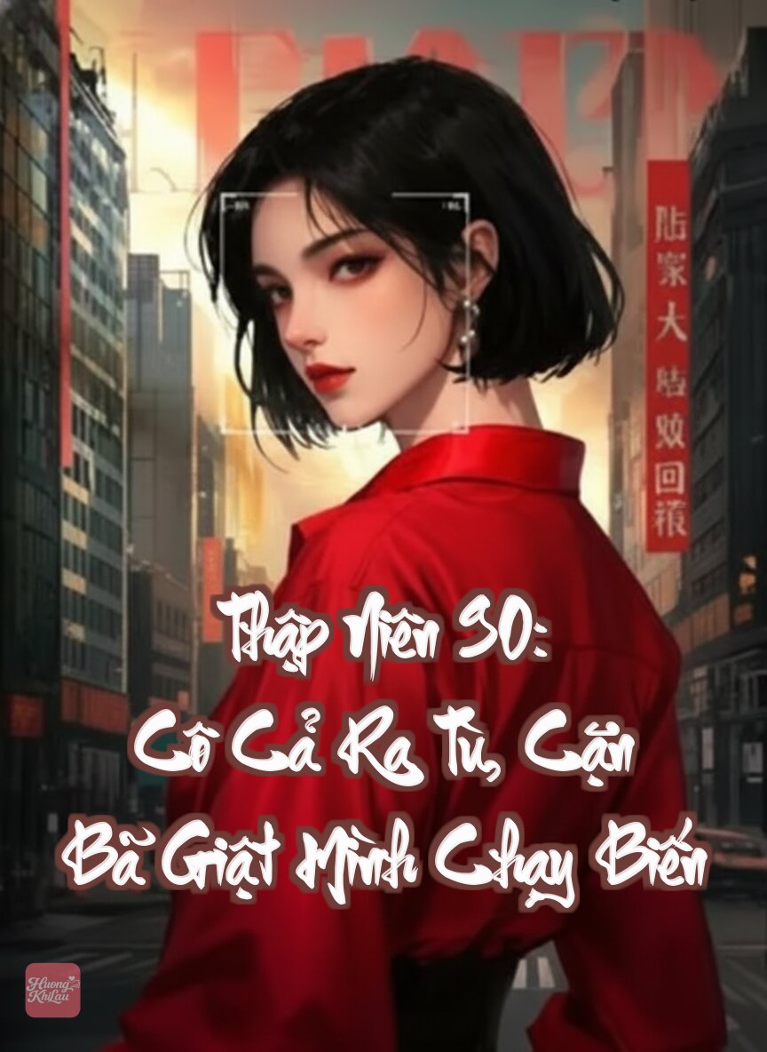 Thập Niên 90: Cô Cả Ra Tù, Cặn Bã Giật Mình Chạy Biến