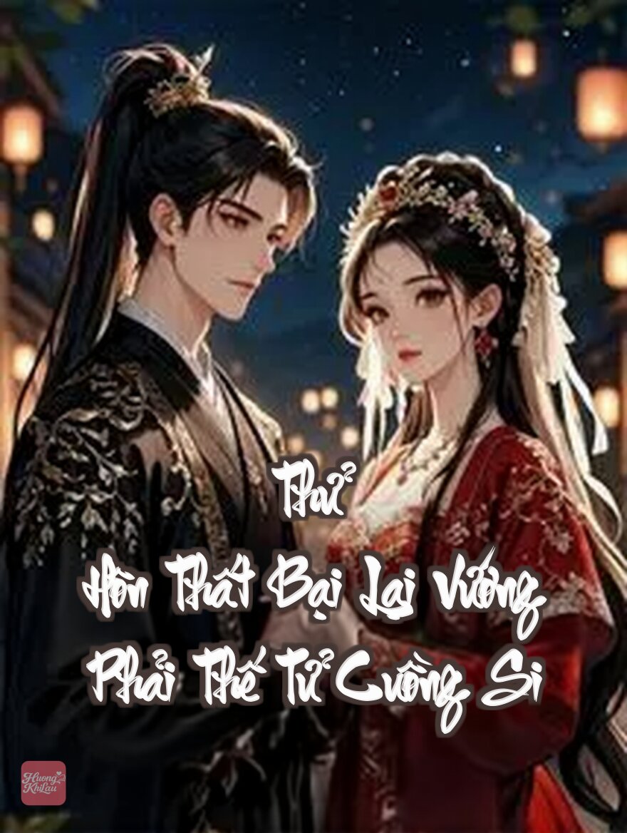 Thử Hôn Thất Bại Lại Vướng Phải Thế Tử Cuồng Si