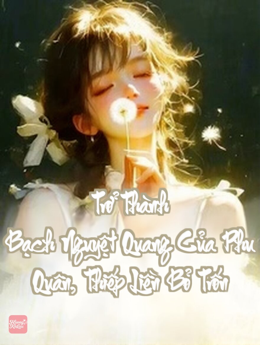 Trở Thành Bạch Nguyệt Quang Của Phu Quân, Thiếp Liền Bỏ Trốn