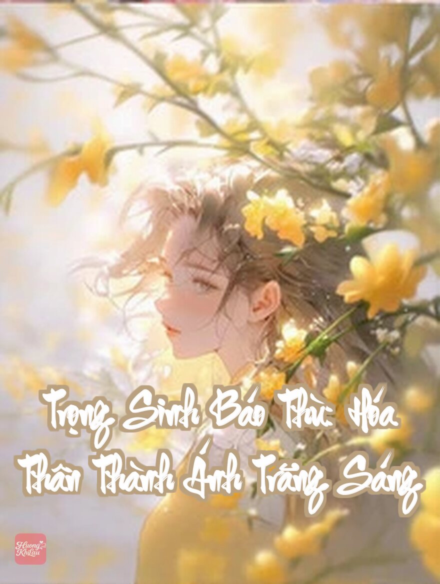 Trọng Sinh Báo Thù: Hóa Thân Thành Ánh Trăng Sáng