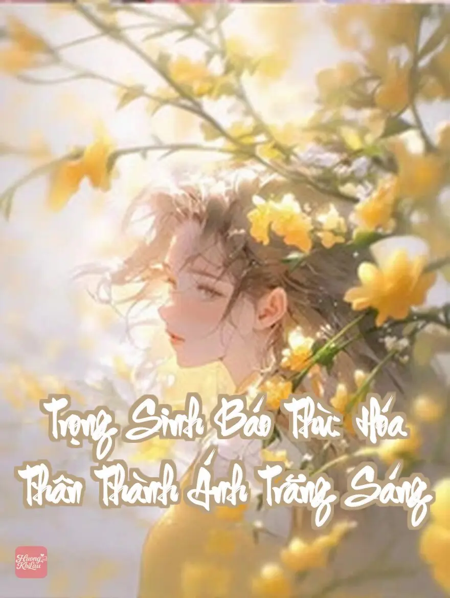 Trọng Sinh Báo Thù: Hóa Thân Thành Ánh Trăng Sáng