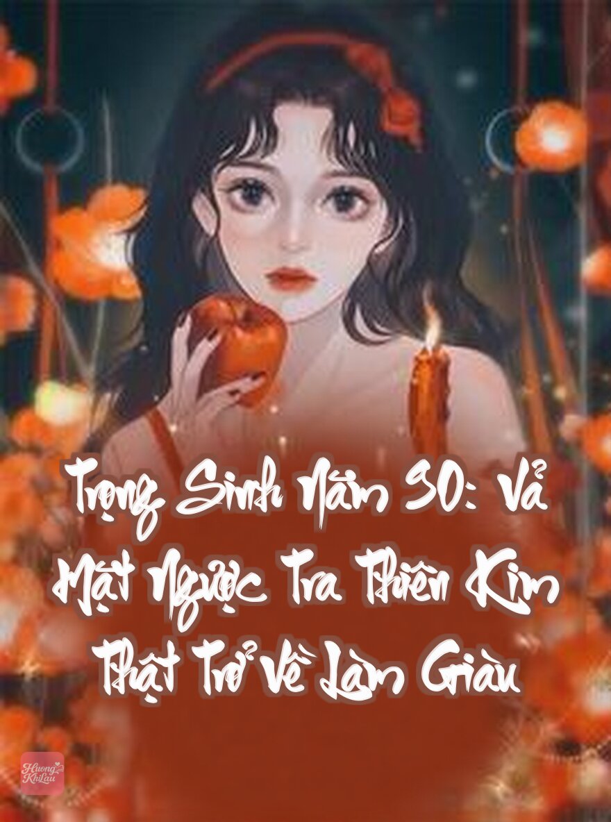 Trọng Sinh Năm 90: Vả Mặt Ngược Tra Thiên Kim Thật Trở Về Làm Giàu