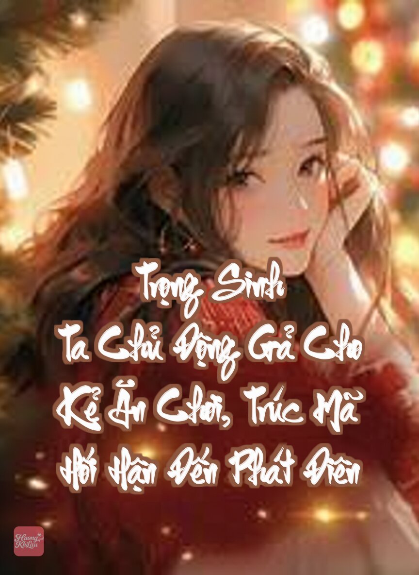 Trọng Sinh Ta Chủ Động Gả Cho Kẻ Ăn Chơi, Trúc Mã Hối Hận Đến Phát Điên