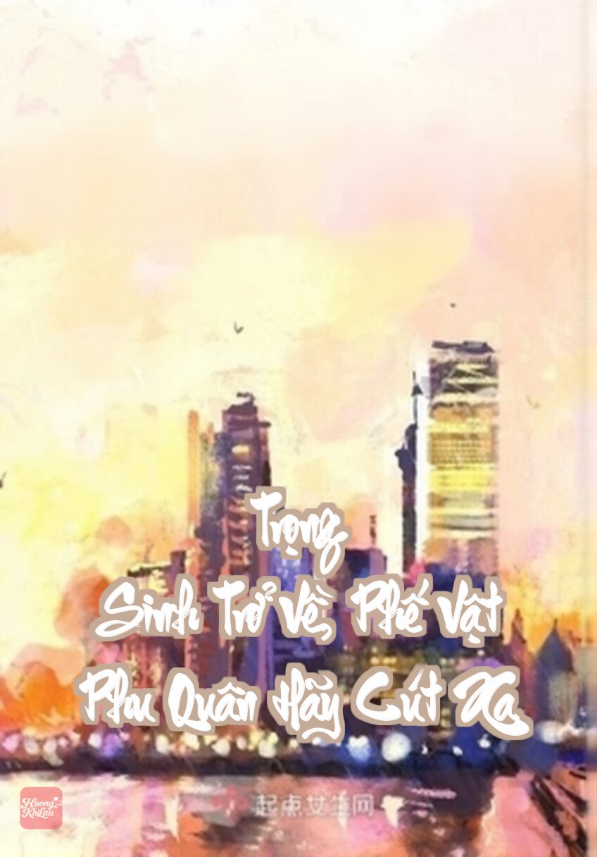 Trọng Sinh Trở Về, Phế Vật Phu Quân Hãy Cút Xa