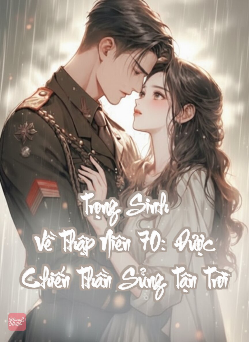Trọng Sinh Về Thập Niên 70: Được Chiến Thần Sủng Tận Trời