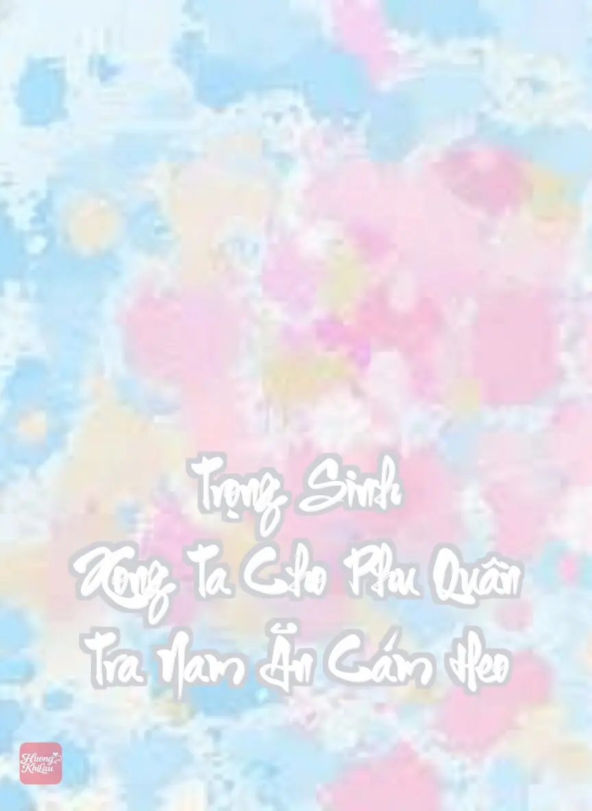 Trọng Sinh Xong Ta Cho Phu Quân Tra Nam Ăn Cám Heo
