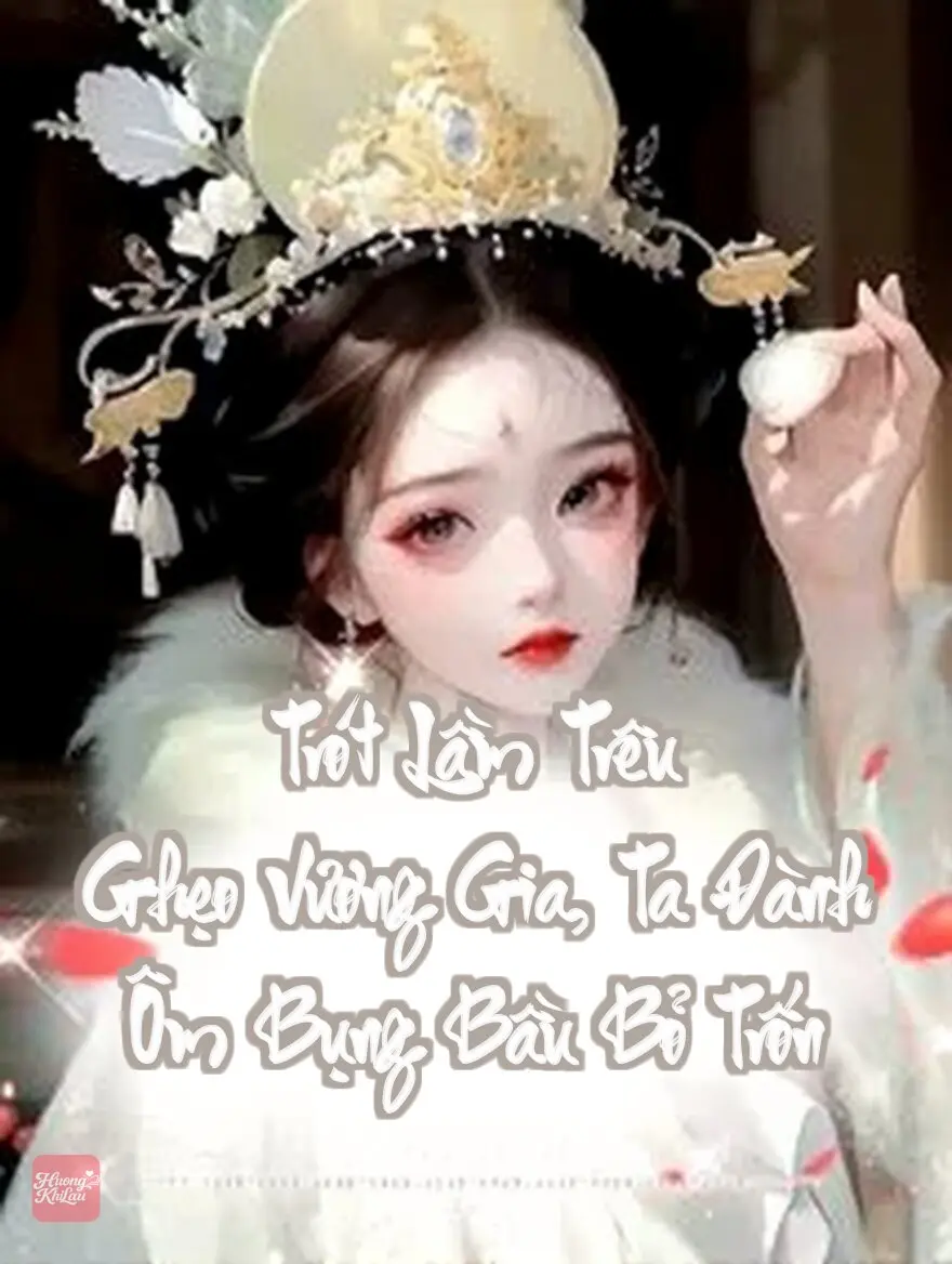 Trót Lầm Trêu Ghẹo Vương Gia, Ta Đành Ôm Bụng Bầu Bỏ Trốn