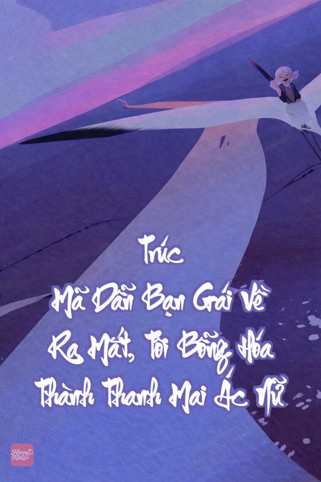 Trúc Mã Dẫn Bạn Gái Về Ra Mắt, Tôi Bỗng Hóa Thành Thanh Mai Ác Nữ