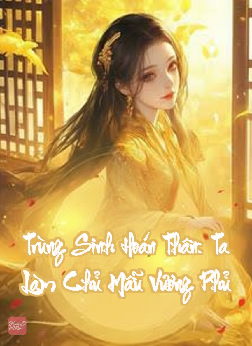 Trùng Sinh Hoán Thân: Ta Làm Chủ Mẫu Vương Phủ