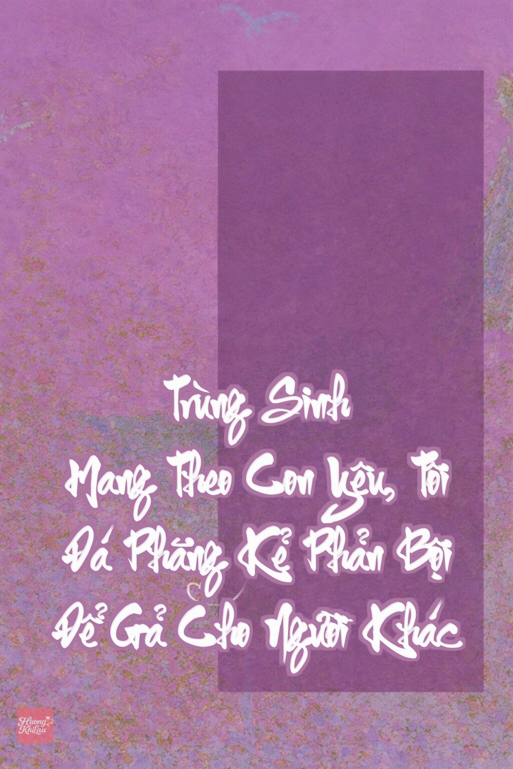 Trùng Sinh Mang Theo Con Yêu, Tôi Đá Phăng Kẻ Phản Bội Để Gả Cho Người Khác