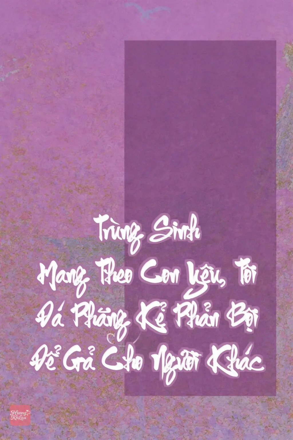 Trùng Sinh Mang Theo Con Yêu, Tôi Đá Phăng Kẻ Phản Bội Để Gả Cho Người Khác