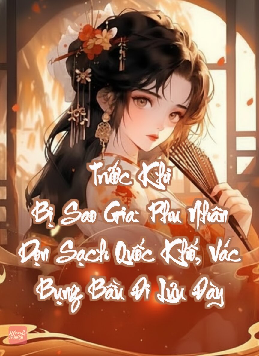 Trước Khi Bị Sao Gia: Phu Nhân Dọn Sạch Quốc Khố, Vác Bụng Bầu Đi Lưu Đày