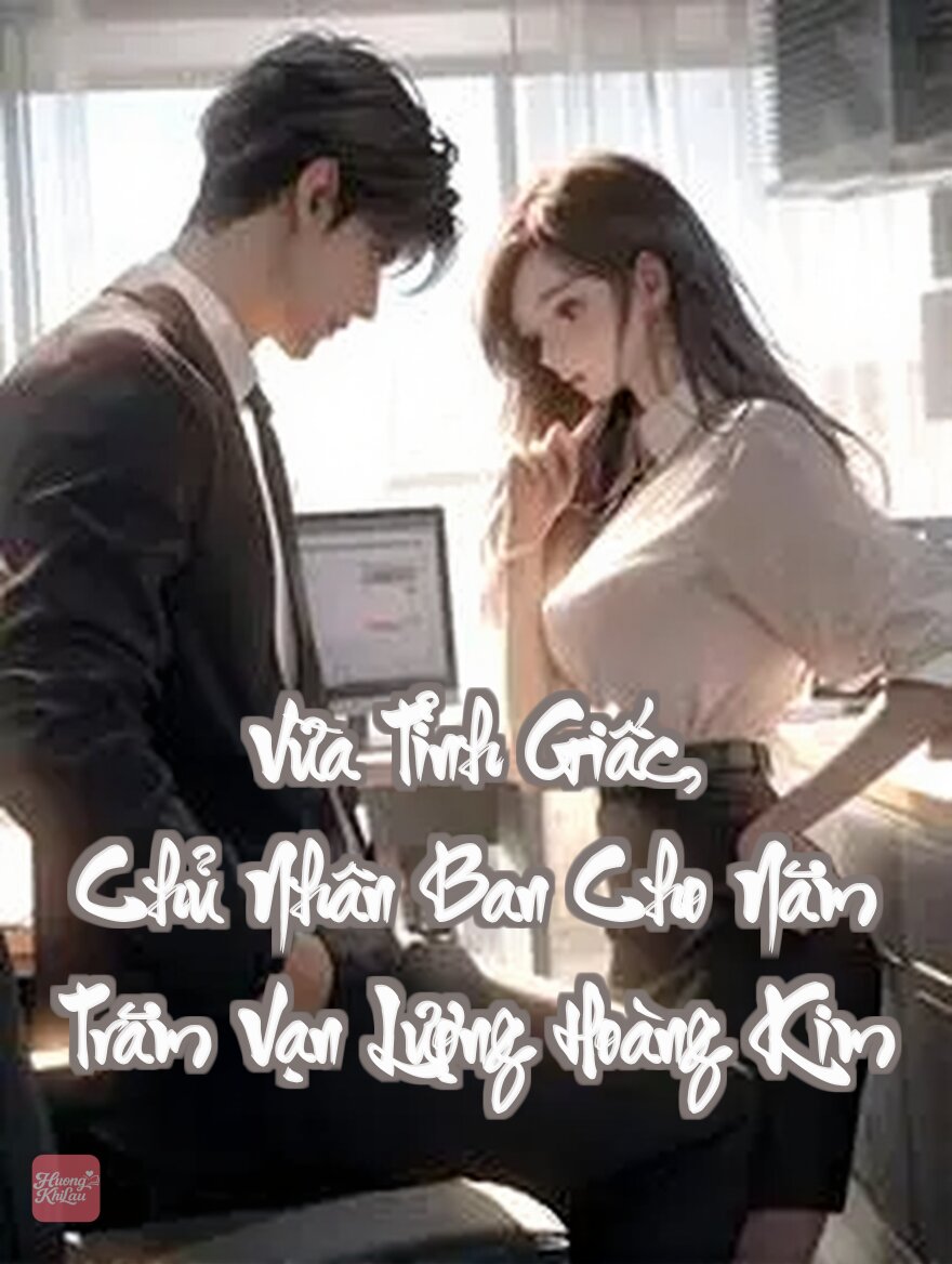 Vừa Tỉnh Giấc, Chủ Nhân Ban Cho Năm Trăm Vạn Lượng Hoàng Kim