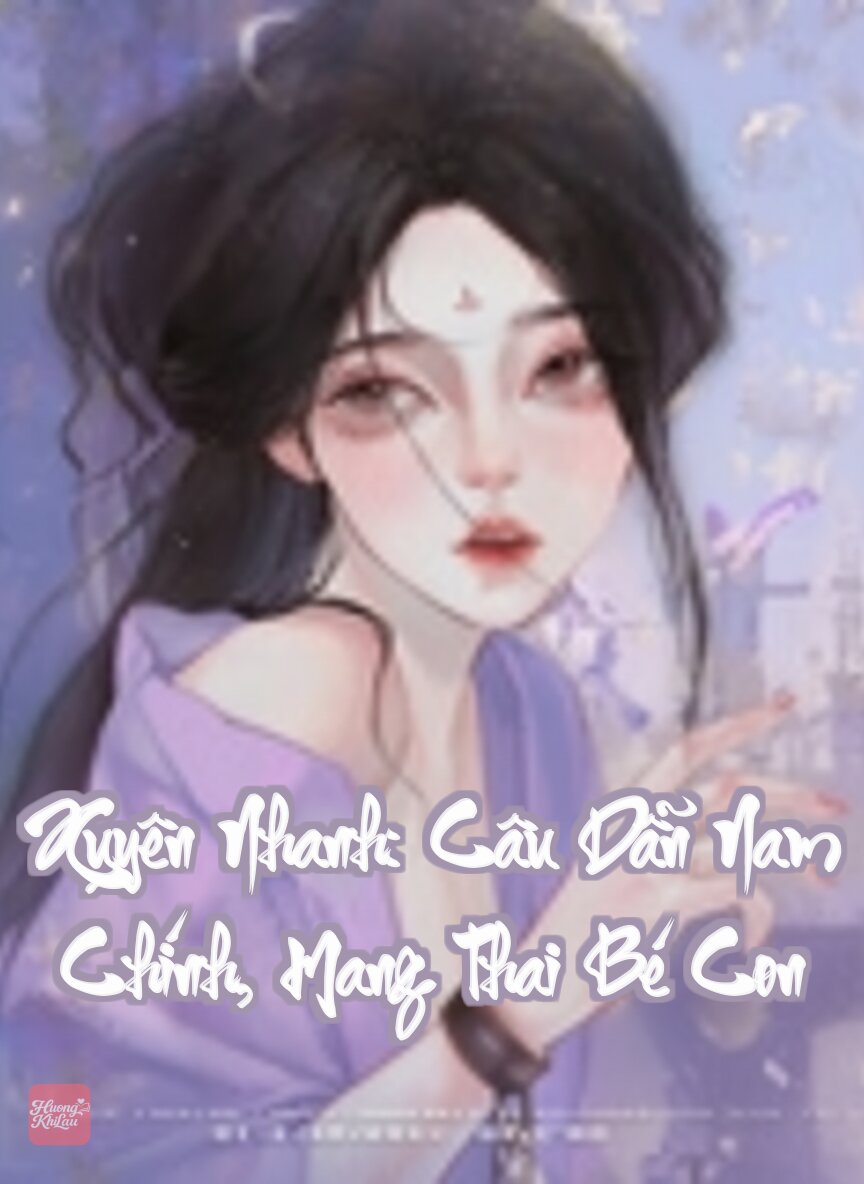 Xuyên Nhanh: Câu Dẫn Nam Chính, Mang Thai Bé Con