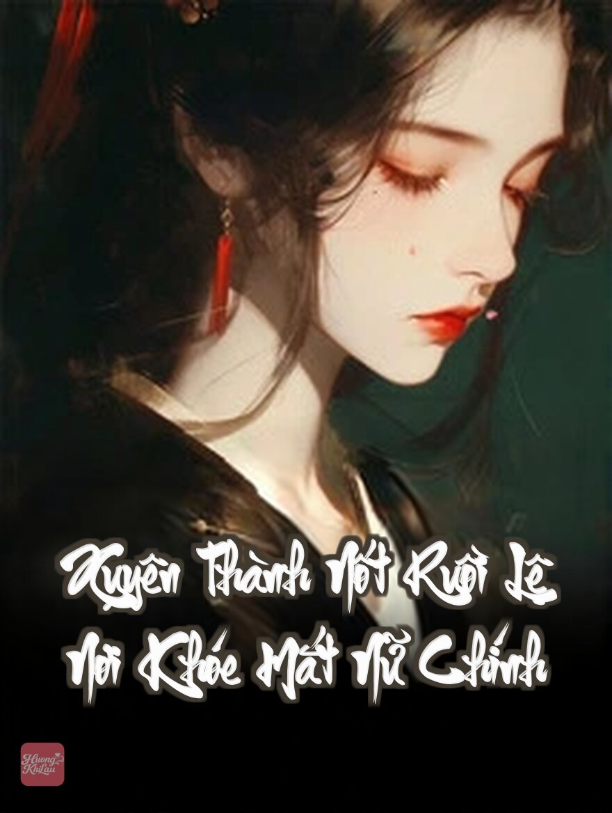 Xuyên Thành Nốt Ruồi Lệ Nơi Khóe Mắt Nữ Chính